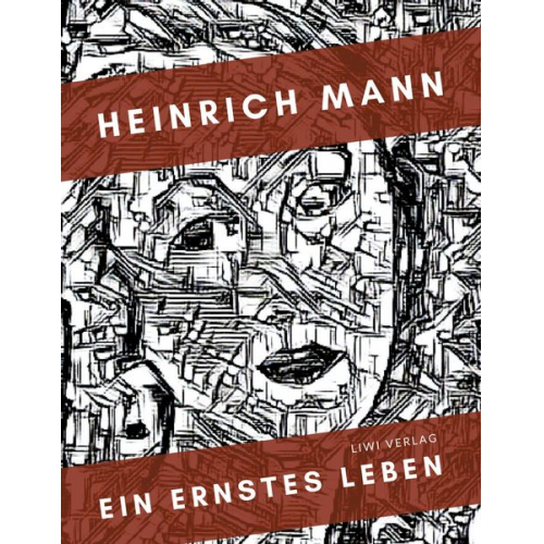 Heinrich Mann - Heinrich Mann: Ein ernstes Leben. Vollständige Neuausgabe