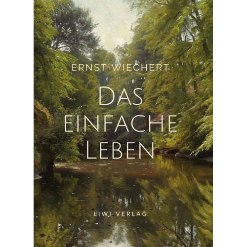 Ernst Wichert - Ernst Wiechert: Das einfache Leben. Vollständige Neuausgabe