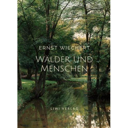 Ernst Wichert - Ernst Wiechert: Wälder und Menschen. Vollständige Neuausgabe