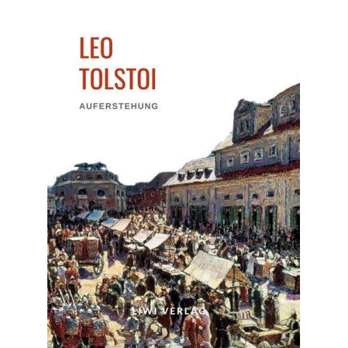 Leo N. Tolstoi - Leo Tolstoi: Auferstehung. Vollständige Neuausgabe