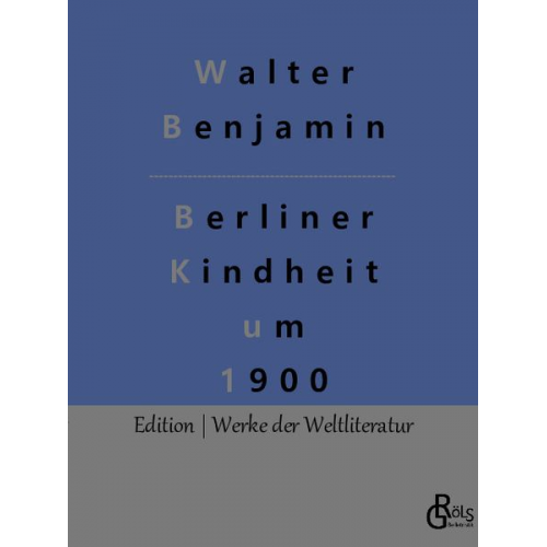 Walter Benjamin - Berliner Kindheit um 1900