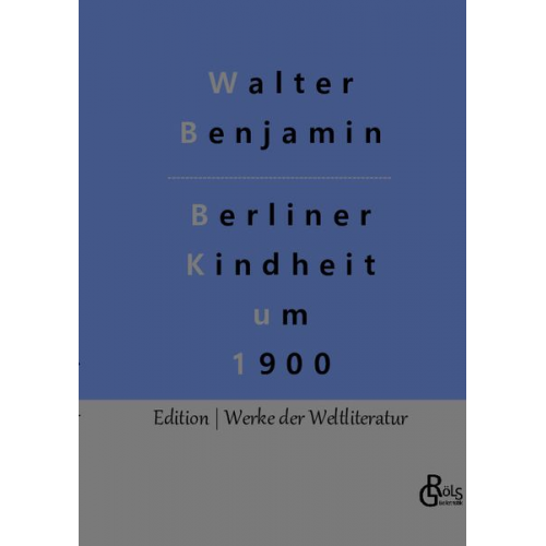 Walter Benjamin - Berliner Kindheit um 1900