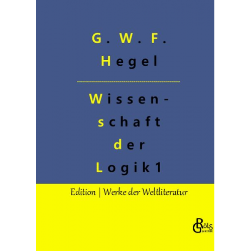 G. W. F. Hegel - Die Wissenschaft der Logik