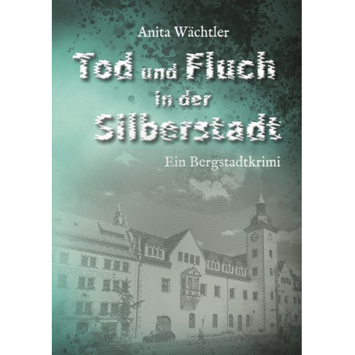 Anita Wächtler - Tod und Fluch in der Silberstadt