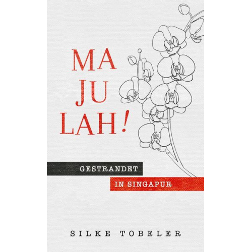 Silke Tobeler - Majulah! Gestrandet in Singapur