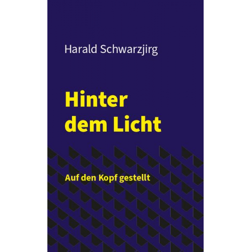 Harald Schwarzjirg - Hinter dem Licht - Auf den Kopf gestellt