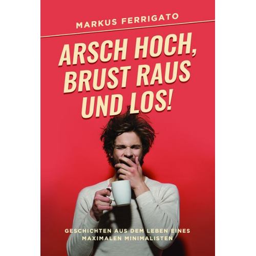 Markus Ferrigato - Arsch hoch, Brust raus und los!