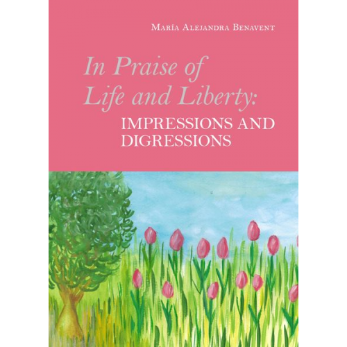 María Alejandra Benavent - In Praise of Life and Liberty - Impressions and Digressions