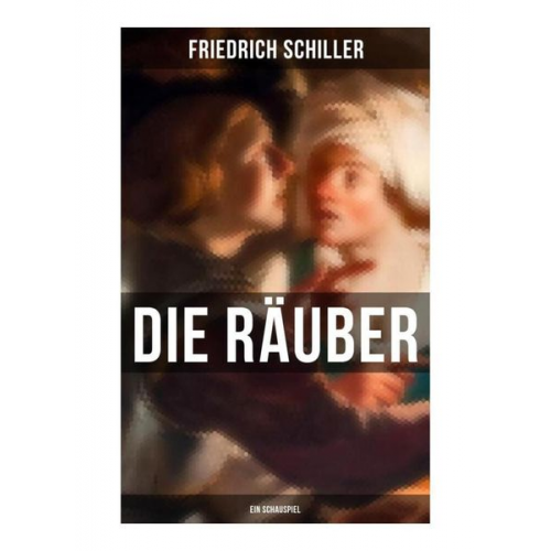 Friedrich Schiller - Die Räuber: Ein Schauspiel