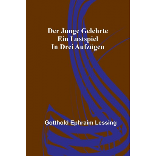 Gotthold Ephraim Lessing - Ephraim Lessing, G: Der junge Gelehrte