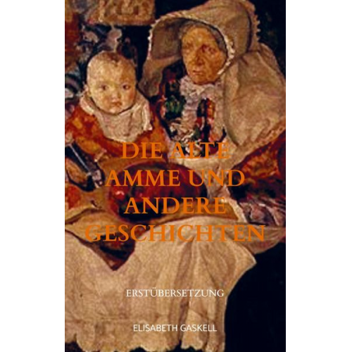 Elisabeth Gaskell - Die alte Amme und andere Geschichten