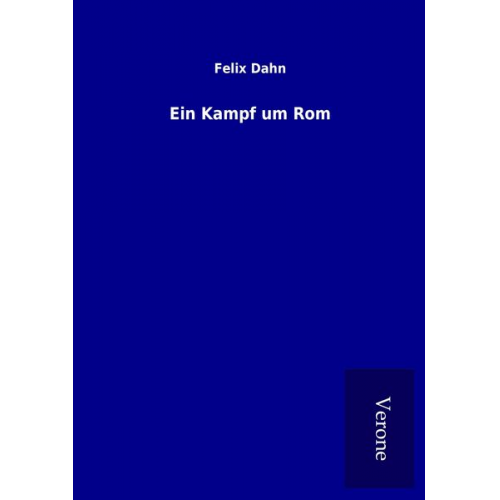 Felix Dahn - Ein Kampf um Rom