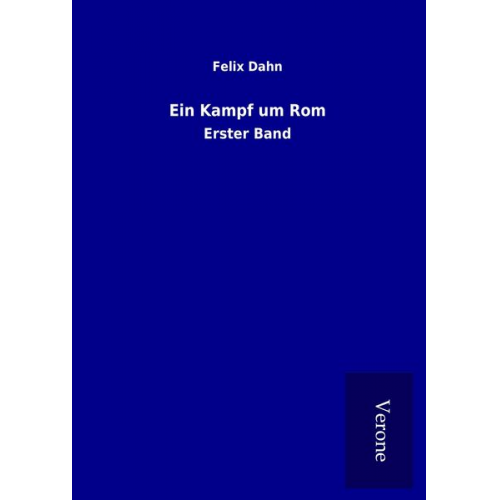 Felix Dahn - Ein Kampf um Rom