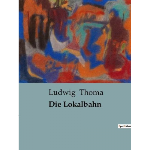 Ludwig Thoma - Die Lokalbahn