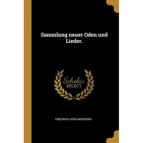 Friedrich Hagedorn - Sammlung Neuer Oden Und Lieder.