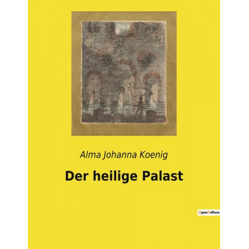 Alma Johanna Koenig - Der heilige Palast