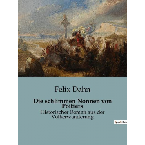 Felix Dahn - Die schlimmen Nonnen von Poitiers