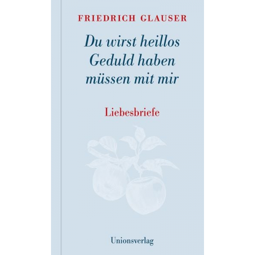 Friedrich Glauser - Du wirst heillos Geduld haben müssen mit mir