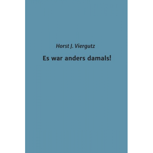 Horst Viergutz - Es war anders damals!