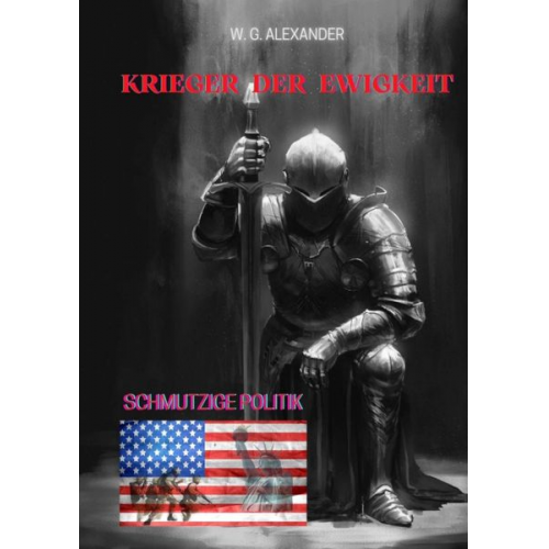 W. G. Alexander - Krieger der Ewigkeit - Der Protagonist, ein Ex-Militär verhindert einen Terroranschlag in den USA. Ein Thriller mit unerwarteten Wendungen