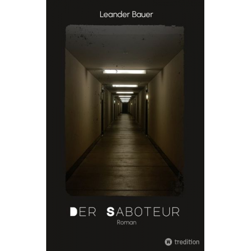 Leander Bauer - Der Saboteur: Was passiert, wenn Geschichte sich wiederholt?