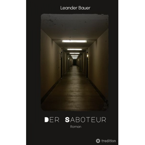 Leander Bauer - Der Saboteur: Was passiert, wenn Geschichte sich wiederholt?