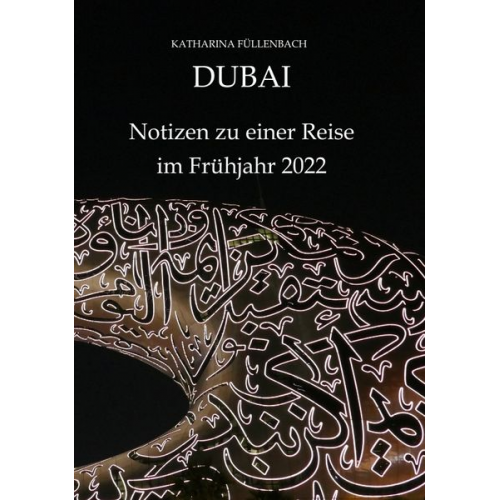 Katharina Füllenbach - DUBAI - Notizen zu einer Reise im Frühjahr 2022