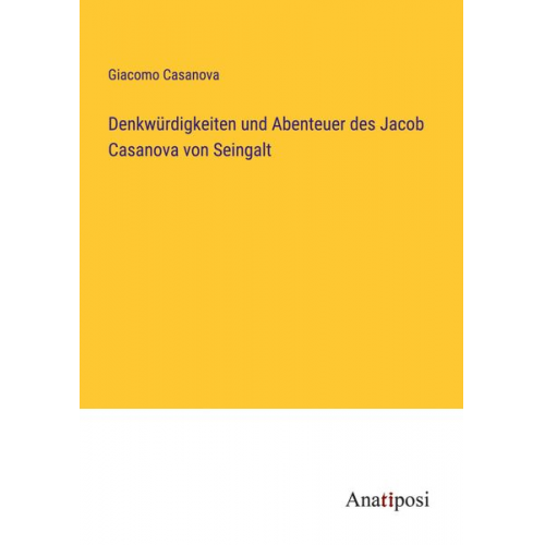 Giacomo Casanova - Denkwürdigkeiten und Abenteuer des Jacob Casanova von Seingalt