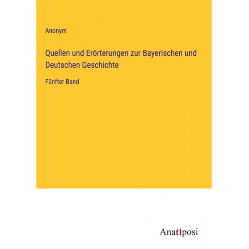 Quellen und Erörterungen zur Bayerischen und Deutschen Geschichte