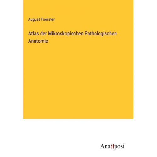 August Foerster - Atlas der Mikroskopischen Pathologischen Anatomie