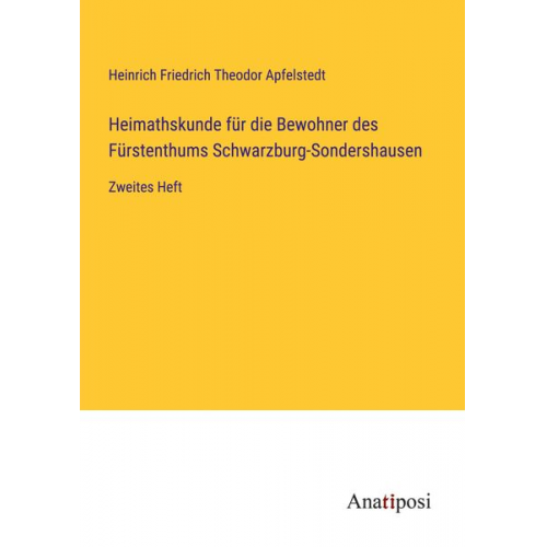 Heinrich Friedrich Theodor Apfelstedt - Heimathskunde für die Bewohner des Fürstenthums Schwarzburg-Sondershausen