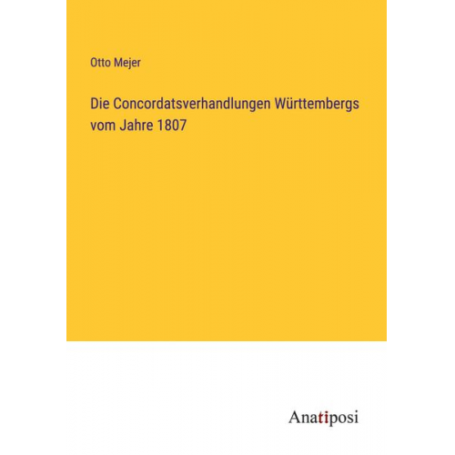 Otto Mejer - Die Concordatsverhandlungen Württembergs vom Jahre 1807