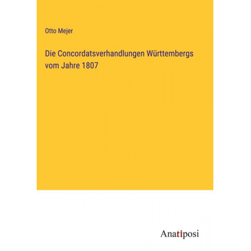 Otto Mejer - Die Concordatsverhandlungen Württembergs vom Jahre 1807