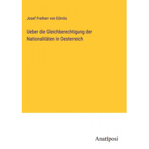 Josef Freiherr Eötvös - Ueber die Gleichberechtigung der Nationalitäten in Oesterreich