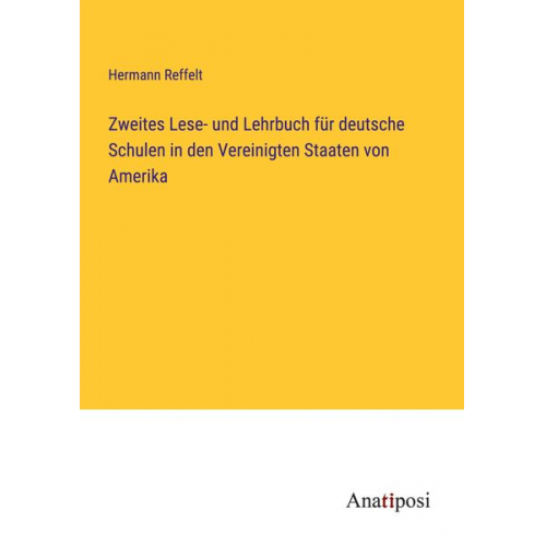 Hermann Reffelt - Zweites Lese- und Lehrbuch für deutsche Schulen in den Vereinigten Staaten von Amerika