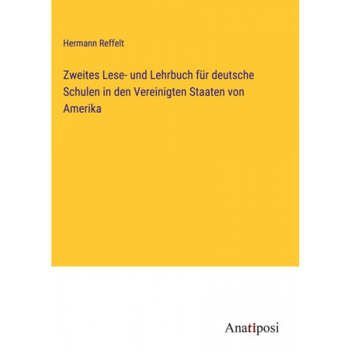 Hermann Reffelt - Zweites Lese- und Lehrbuch für deutsche Schulen in den Vereinigten Staaten von Amerika