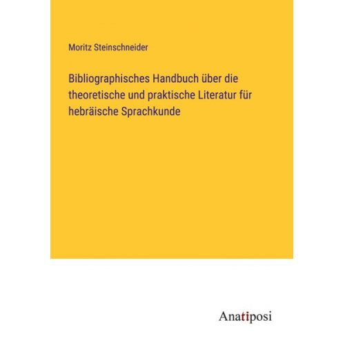 Moritz Steinschneider - Bibliographisches Handbuch über die theoretische und praktische Literatur für hebräische Sprachkunde