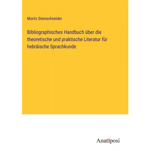 Moritz Steinschneider - Bibliographisches Handbuch über die theoretische und praktische Literatur für hebräische Sprachkunde