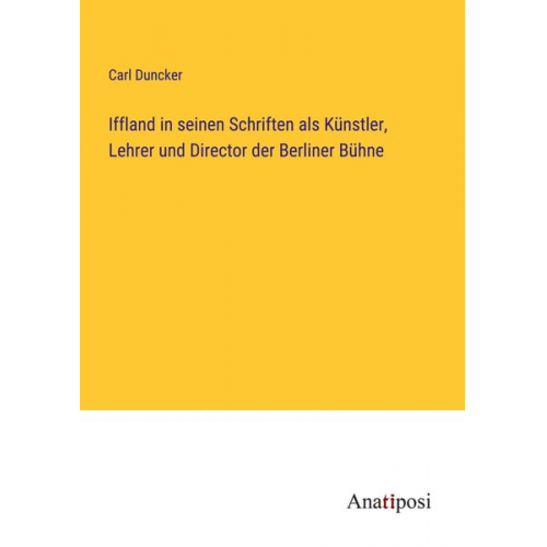 Carl Duncker - Iffland in seinen Schriften als Künstler, Lehrer und Director der Berliner Bühne