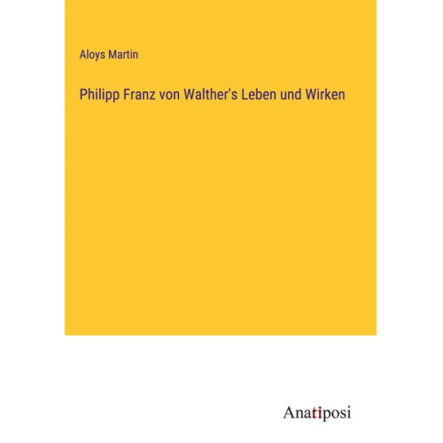 Aloys Martin - Philipp Franz von Walther's Leben und Wirken