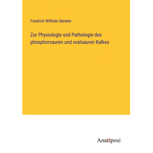 Friedrich Wilhelm Beneke - Zur Physiologie und Pathologie des phosphorsauren und oralsauren Kalkes