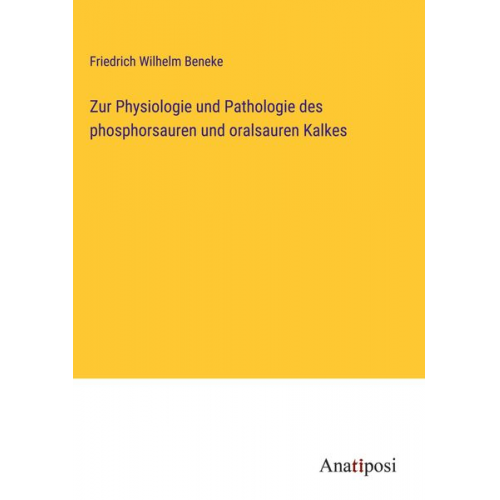 Friedrich Wilhelm Beneke - Zur Physiologie und Pathologie des phosphorsauren und oralsauren Kalkes