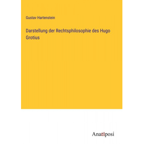 Gustav Hartenstein - Darstellung der Rechtsphilosophie des Hugo Grotius