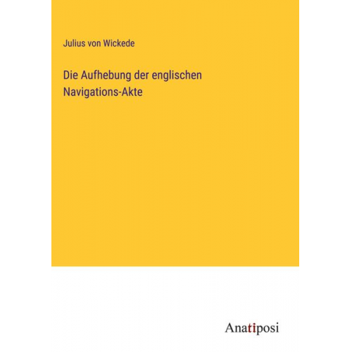 Julius Wickede - Die Aufhebung der englischen Navigations-Akte