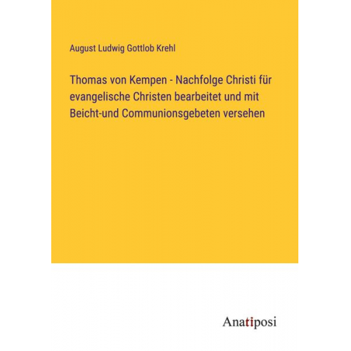 August Ludwig Gottlob Krehl - Thomas von Kempen - Nachfolge Christi für evangelische Christen bearbeitet und mit Beicht-und Communionsgebeten versehen