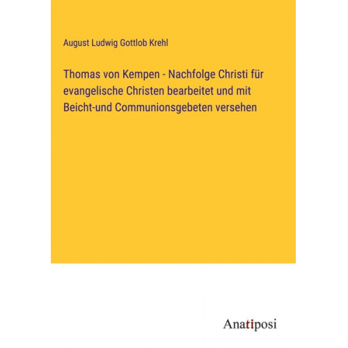 August Ludwig Gottlob Krehl - Thomas von Kempen - Nachfolge Christi für evangelische Christen bearbeitet und mit Beicht-und Communionsgebeten versehen