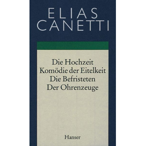 Elias Canetti - Gesammelte Werke Band 2: Hochzeit - Komödie der Eitelkeit - Die Befristeten - Der Ohrenzeuge