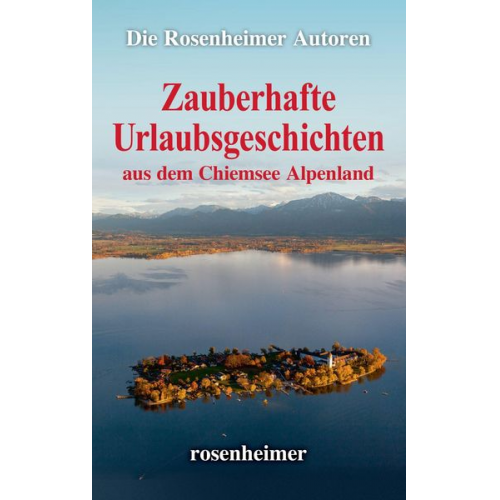 Rosenheimer Autoren - Zauberhafte Urlaubsgeschichten aus dem Chiemsee Alpenland