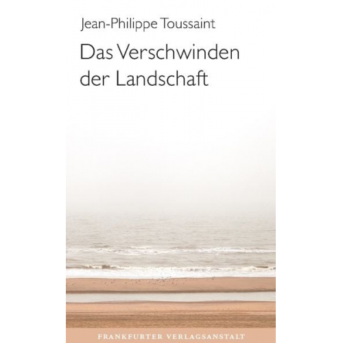 Jean-Philippe Toussaint - Das Verschwinden der Landschaft