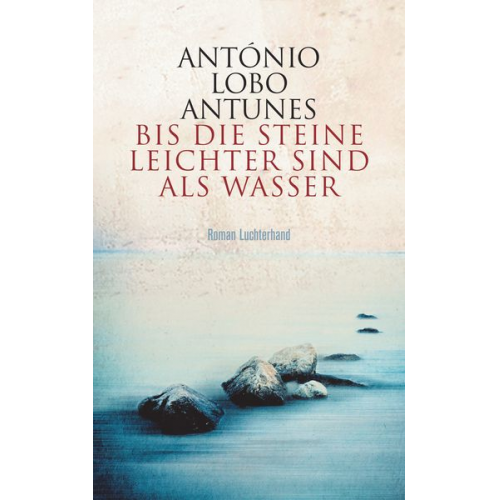 António Lobo Antunes - Bis die Steine leichter sind als Wasser